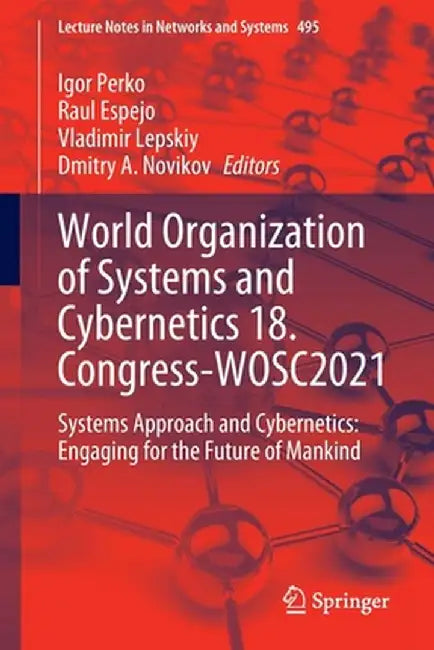 World Organization of Systems and Cybernetics 18. Congress-Wosc2021: Systems Approach and Cybernetics: Engaging for the Future of Mankind by Igor Perko