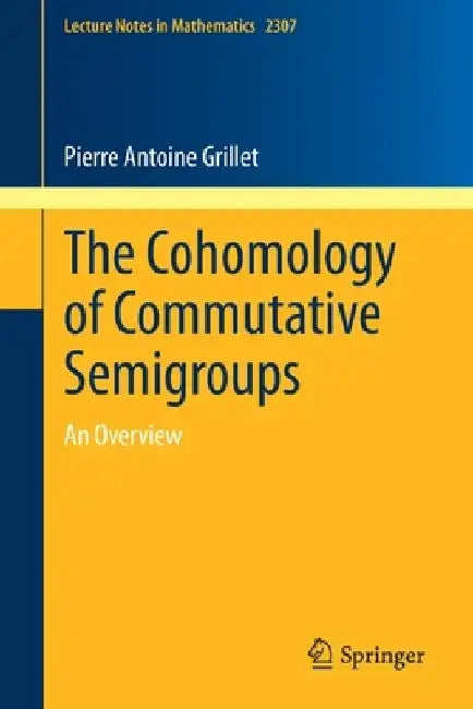 The Cohomology of Commutative Semigroups: An Overview by Pierre Antoine Grillet