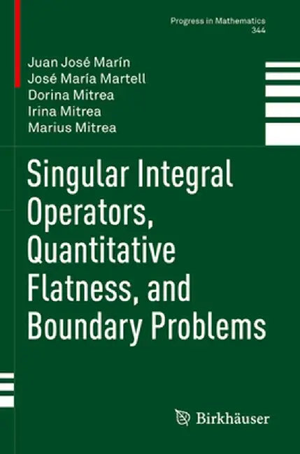 Singular Integral Operators, Quantitative Flatness, and Boundary Problems by Juan José Marín