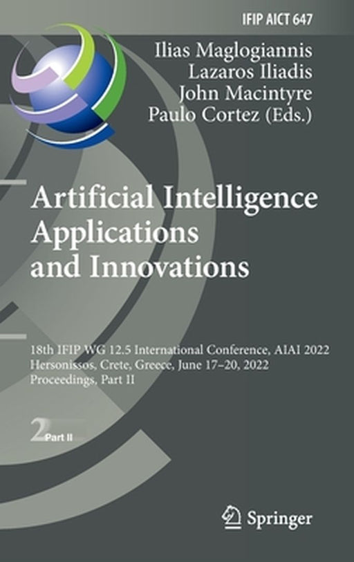Artificial Intelligence Applications and Innovations: 18th Ifip Wg 12.5 International Conference, Aiai 2022, Hersonissos, Crete, Greece, June 17-20, 2 by Ilias Maglogiannis