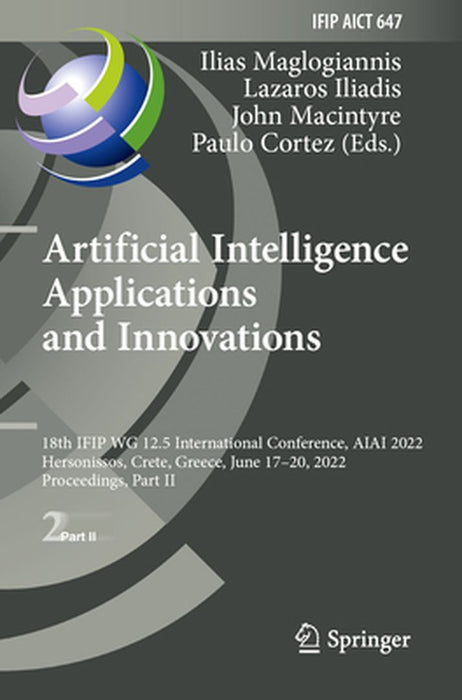Artificial Intelligence Applications and Innovations: 18th Ifip Wg 12.5 International Conference, Aiai 2022, Hersonissos, Crete, Greece, June 17-20, 2 by Ilias Maglogiannis