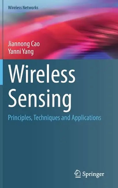 Wireless Sensing: Principles, Techniques and Applications by Jiannong Cao