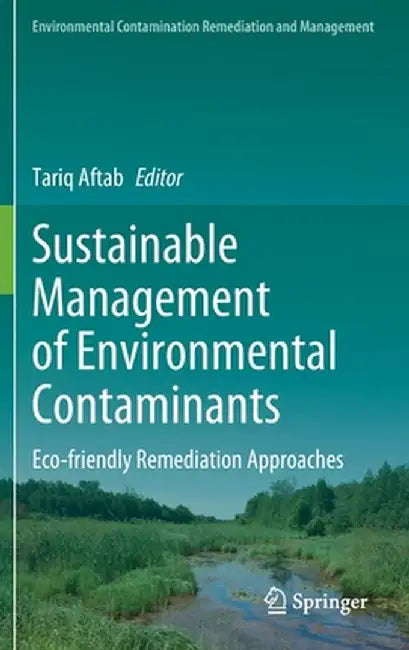 Sustainable Management of Environmental Contaminants: Eco-Friendly Remediation Approaches by Tariq Aftab