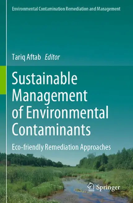 Sustainable Management of Environmental Contaminants: Eco-Friendly Remediation Approaches by Tariq Aftab