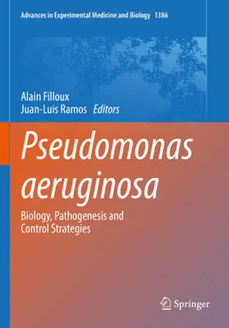 Pseudomonas Aeruginosa: Biology, Pathogenesis and Control Strategies by Alain Filloux