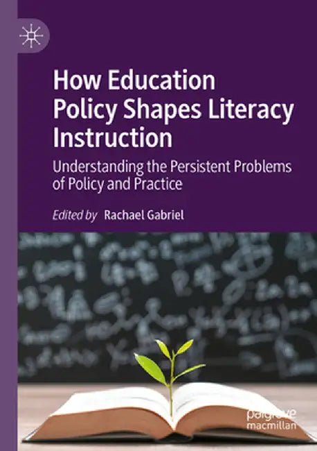 How Education Policy Shapes Literacy Instruction: Understanding the Persistent Problems of Policy and Practice by Rachael Gabriel