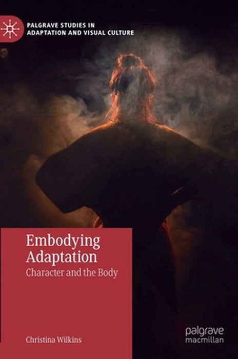 Embodying Adaptation: Character and the Body by Christina Wilkins