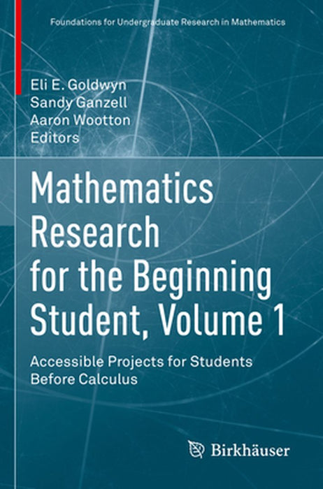 Mathematics Research for the Beginning Student Volume 1 Accessible Projects for Students Bef by Goldwyn