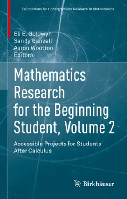Mathematics Research for the Beginning Student, Volume 2: Accessible Projects for Students After Calculus by Eli E. Goldwyn