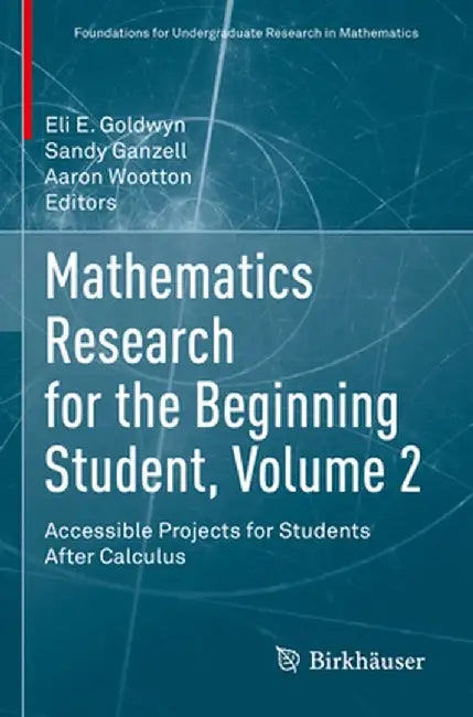 Mathematics Research for the Beginning Student Volume 2 Accessible Projects for Students Aft by Goldwyn