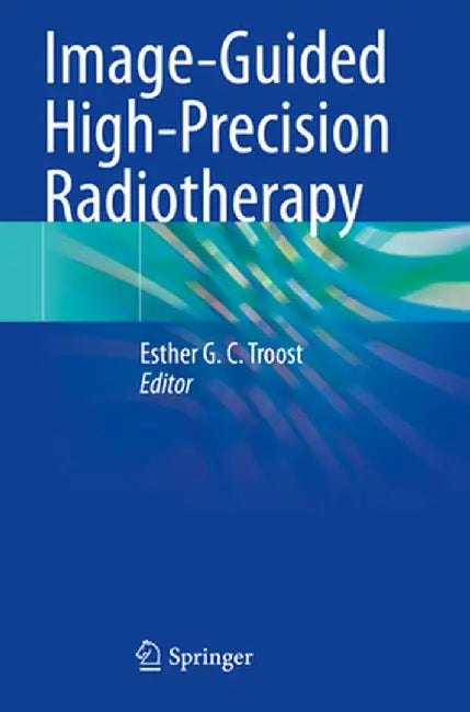 Image-Guided High-Precision Radiotherapy by Esther G. C. Troost