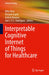 Interpretable Cognitive Internet of Things for Healthcare by Utku Kose