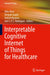 Interpretable Cognitive Internet of Things for Healthcare by Utku Kose
