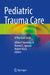 Pediatric Trauma Care: A Practical Guide by Alfred P. Kennedy Jr