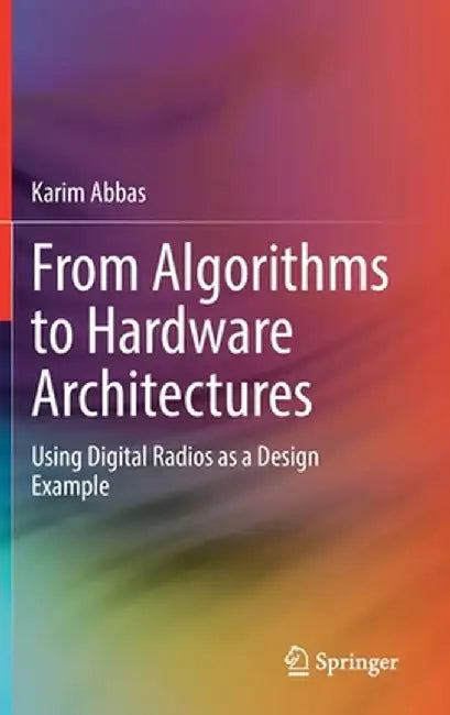 From Algorithms to Hardware Architectures: Using Digital Radios as a Design Example by Karim Abbas