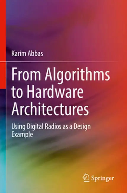 From Algorithms to Hardware Architectures: Using Digital Radios as a Design Example by Karim Abbas