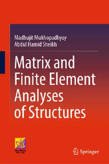 Matrix and Finite Element Analyses of Structures by Madhujit Mukhopadhyay