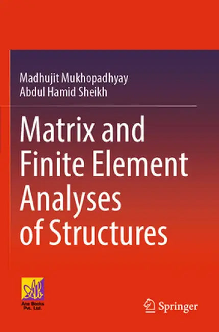 Matrix and Finite Element Analyses of Structures by Madhujit Mukhopadhyay