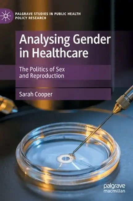 Analysing Gender in Healthcare: The Politics of Sex and Reproduction by Sarah Cooper
