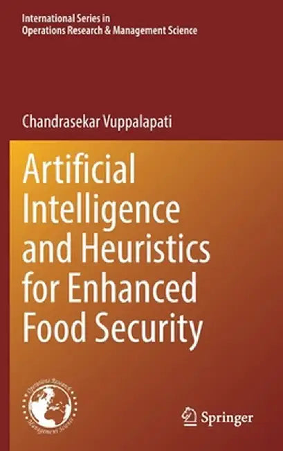 Artificial Intelligence and Heuristics for Enhanced Food Security by Chandrasekar Vuppalapati