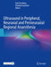 Ultrasound in Peripheral, Neuraxial and Perineuraxial Regional Anaesthesia by Eryk Eisenberg
