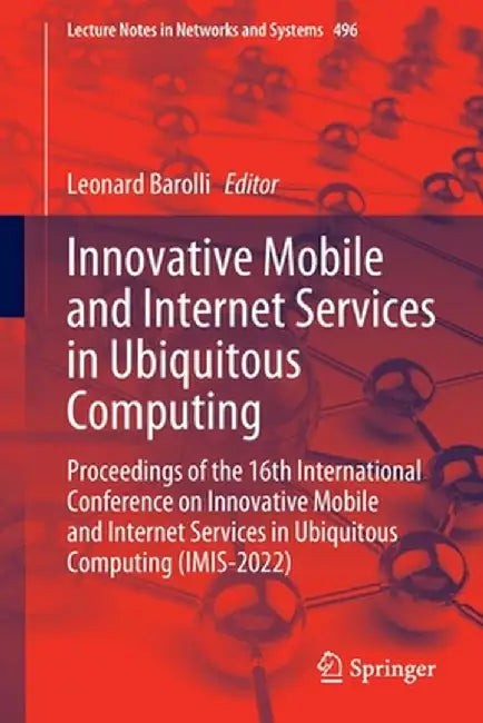 Innovative Mobile and Internet Services in Ubiquitous Computing: Proceedings of the 16th International Conference on Innovative Mobile and Internet Se by Leonard Barolli