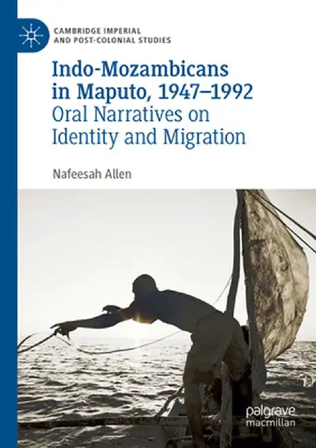 Indo-Mozambicans in Maputo, 1947-1992: Oral Narratives on Identity and Migration by Nafeesah Allen