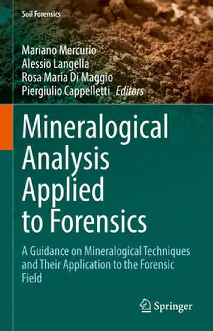 Mineralogical Analysis Applied to Forensics: A Guidance on Mineralogical Techniques and Their Application to the Forensic Field by Mariano Mercurio