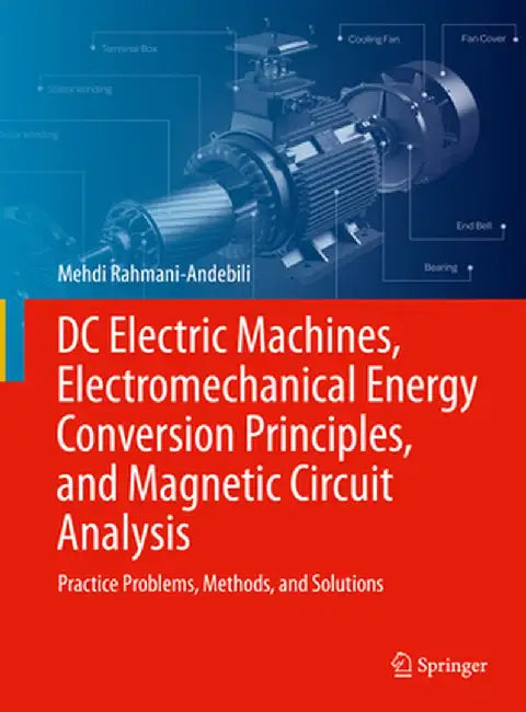 DC Electric Machines, Electromechanical Energy Conversion Principles, and Magnetic Circuit Analysis: Practice Problems, Methods, and Solutions by Mehdi Rahmani-Andebili