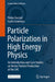 Particle Polarization in High Energy Physics: An Introduction and Case Studies on Vector Particle Production at the Lhc by Pietro Faccioli