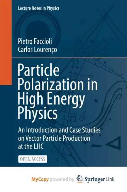 Particle Polarization in High Energy Physics: An Introduction and Case Studies on Vector Particle Production at the LHC by Alice Oseman