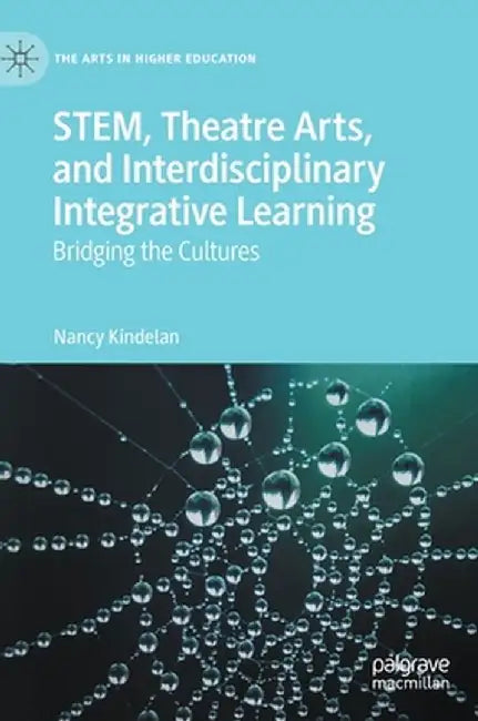 Stem, Theatre Arts, and Interdisciplinary Integrative Learning: Bridging the Cultures by Nancy Kindelan