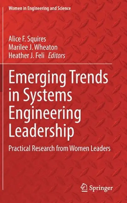 Emerging Trends in Systems Engineering Leadership: Practical Research from Women Leaders by Alice F. Squires
