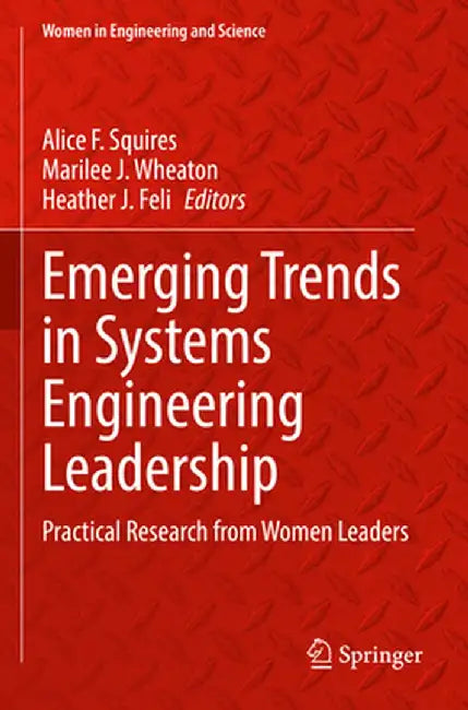 Emerging Trends in Systems Engineering Leadership: Practical Research from Women Leaders by Alice F. Squires