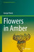 Flowers in Amber by George Poinar