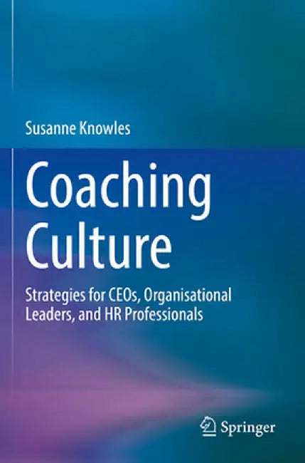 Coaching Culture: Strategies for Ceos, Organisational Leaders, and HR Professionals by Susanne Knowles