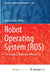 Robot Operating System (ROS): The Complete Reference (Volume 7) by Sadao Naito
