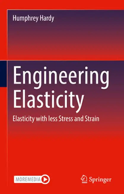 Engineering Elasticity: Elasticity with Less Stress and Strain by Humphrey Hardy