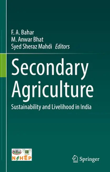 Secondary Agriculture: Sustainability and Livelihood in India by F. A. Bahar