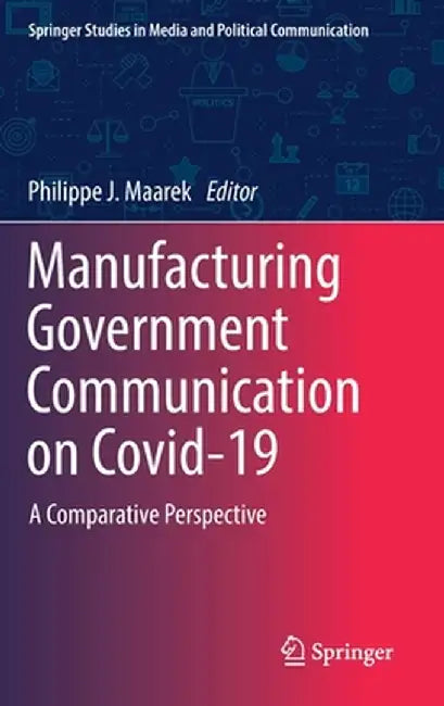 Manufacturing Government Communication on Covid-19: A Comparative Perspective by Philippe J. Maarek