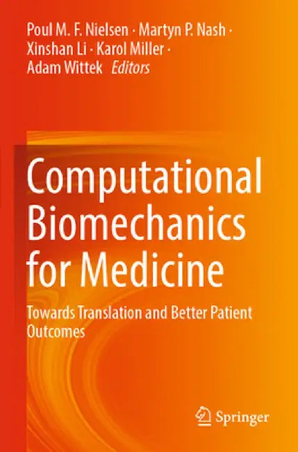 Computational Biomechanics for Medicine: Towards Translation and Better Patient Outcomes by Poul M. F. Nielsen