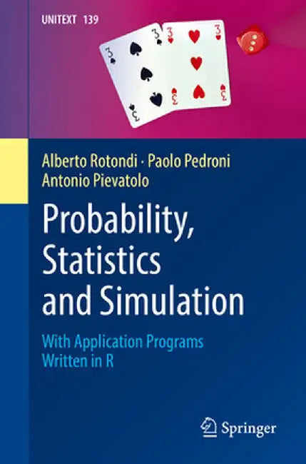 Probability, Statistics and Simulation: With Application Programs Written in R by Alberto Rotondi