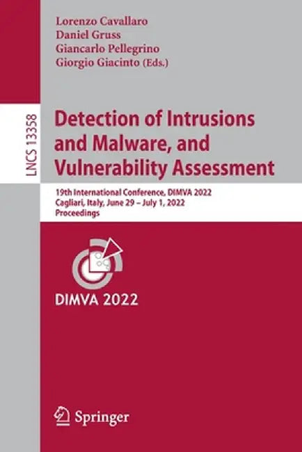 Detection of Intrusions and Malware, and Vulnerability Assessment: 19th International Conference, Dimva 2022, Cagliari, Italy, June 29 -July 1, 2022, by Lorenzo Cavallaro