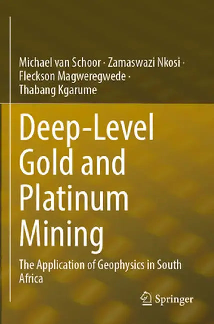 Deep-Level Gold and Platinum Mining: The Application of Geophysics in South Africa by Michael Van Schoor