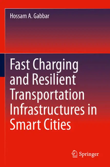 Fast Charging and Resilient Transportation Infrastructures in Smart Cities by Hossam A. Gabbar