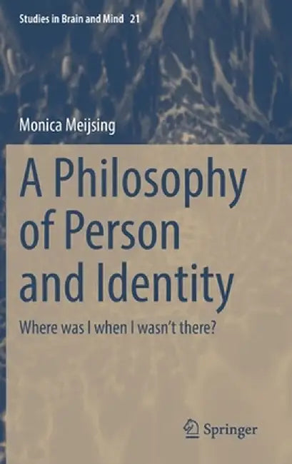 A Philosophy of Person and Identity: Where Was I When I Wasn't There? by Monica Meijsing