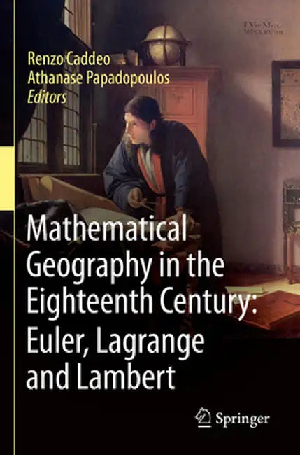 Mathematical Geography in the Eighteenth Century: Euler, Lagrange and Lambert by Renzo Caddeo