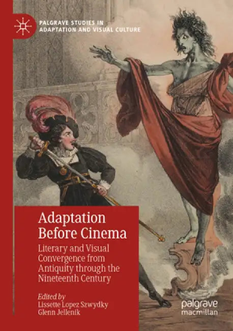 Adaptation Before Cinema: Literary and Visual Convergence from Antiquity Through the Nineteenth Century by Lissette Lopez Szwydky