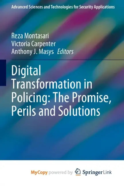 Digital Transformation in Policing: The Promise, Perils and Solutions by Reza Montasari, Victoria Carpenter, Anthony J. Masys