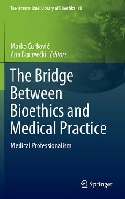 The Bridge Between Bioethics and Medical Practice: Medical Professionalism by Marko Ćurkovic